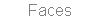 Faces